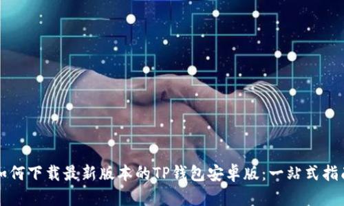 如何下载最新版本的TP钱包安卓版：一站式指南
