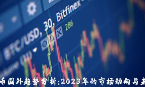 
加密货币国外趋势分析：2023年的市场动向与未来展望