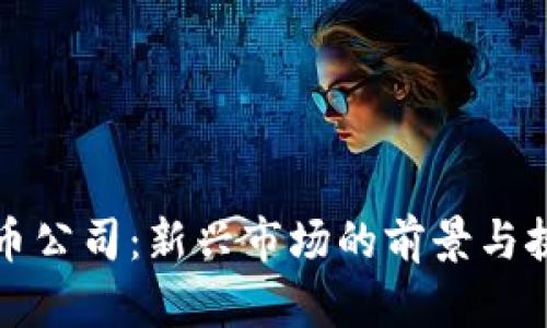 加密货币公司：新兴市场的前景与挑战分析