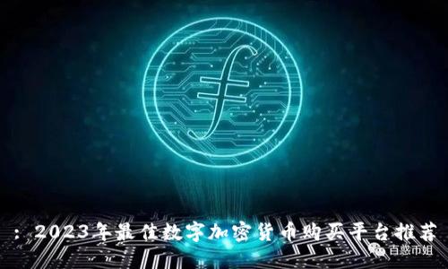 : 2023年最佳数字加密货币购买平台推荐