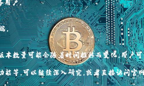 关于TP钱包官方版本数量的问题，TP钱包（TokenPocket）主要是针对多链数字资产管理的移动和桌面钱包。该钱包提供了多种平台版本，包括手机版和电脑版。

总体来说，TP钱包有以下几个版本：

1. **移动端版本**：
   - **Android版本**：可在Google Play或TP钱包官方网站下载，适用于广大的安卓用户。
   - **iOS版本**：可在Apple App Store下载，适合苹果设备用户。

2. **桌面端版本**：
   - **Windows版本**：专为Windows用户提供的桌面客户端。
   - **Mac版本**：为Mac用户提供的桌面客户端。

此外，TP钱包还会不断更新版本以适应市场需求，因此具体的版本数量可能会随着时间推移而变化。用户可以访问TP钱包的官方网站或社区获取最新的信息和版本更新。

如果需要了解更多具体的版本特点，比如安全性、用户体验及功能等，可以继续深入研究，或者直接访问官网获取更多信息。