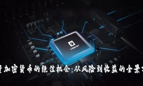 投资加密货币的绝佳机会：从风险到收益的全景分析