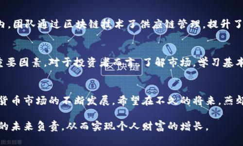   加密货币投资与燕郊新机遇：如何在快速发展的市场中获益 / 

 guanjianci 加密货币, 燕郊, 投资机会, 区块链, 市场分析 /guanjianci 

引言：全球加密货币市场的崛起
加密货币，自比特币在2009年问世以来，其市场价值和影响力便急剧上升。如今，从普通投资者到各大金融机构，都逐渐重视并参与到这一新兴市场中。然而，除了传统的金融中心，许多城市和地区也在这一轮数字资产热潮中找到了新的机遇。例如，燕郊，这个位于北京附近的小镇，正日益成为加密货币投资的新兴之地。

燕郊的地理与经济优势
燕郊，作为河北省廊坊市下辖的一个镇，因其优越的地理位置与便利的交通条件，常被视作京津冀一体化发展的重要区域。最近几年，燕郊的人口和经济都有着飞速增长，尤其是科技和互联网行业的发展，为当地居民提供了更多的就业机会。在这样的背景下，越来越多的年轻人被吸引到燕郊，他们不仅推动了地方经济的发展，也为加密货币的投资和应用提供了生动的土壤。

加密货币的投资机会
在加密货币市场中，不同类型的货币各具特色，投资者可以根据自己的风险承受能力与个人投资目标来选择。比如，比特币是市值最大的加密货币，通常被视为“数字黄金”，适合那些寻求长期投资的人；而以太坊则因其智能合约功能而受到开发者的热爱，适合愿意冒险的投资者。
对于燕郊的投资者而言，参与加密货币的方式多种多样，例如可以通过交易所直接购买，或者参与到加密货币的挖矿过程中。此外，随着区块链技术的逐渐普及，相关的初创企业也在快速崛起，使得投资者在风险中能找到更多的机会。

区块链技术的本地应用
在区块链技术的推动下，燕郊的许多企业开始积极探索加密货币的应用场景。例如，有些地方企业已经开始接受比特币作为商品交易的一种方式，进一步推动了社区对加密货币的接受程度。这种趋势不仅限于零售行业，也渗透到医疗、物流等多个领域，使得燕郊的经济活动变得更加多元化。

风险与收益并存
当然，投资加密货币并不是没有风险的。市场的波动性非常大，价格可以在短时间内大幅波动，给投资者带来巨大的风险。根据一些金融专家的建议，所有投资者都应该做好市场调查、了解自己的风险承受能力，并制定合适的投资策略。在燕郊，本地的投资者也可以通过参加相关的区块链社区，获得更多的信息和策略交流。

燕郊的社群与交流平台
在燕郊，加密货币爱好者们逐渐聚集在一起，形成了一个活跃的社群。这些社群通常会定期举办线下见面会、研讨会等活动，以促进经验分享与交流。这对于新手投资者来说，能够获得直接的见解和指导，减少盲目投资的风险。此外，一些社交媒体和网络平台也为这类人群提供了良好的信息交流渠道。

案例分析：燕郊的成功故事
在燕郊，我们不妨来看看一些成功的案例。比如，一名本地年轻人通过持续观察市场，发现了某款低价但潜力巨大的加密货币，最终利润翻了倍。又比如，在一个企业内，团队通过区块链技术了供应链管理，提升了效率，获得了意想不到的利润。这些故事都在提醒我们，机遇往往隐藏在细节中，关键在于我们是否能够抓住这些机会。

总结：抓住机会，谨慎投资
燕郊作为蓬勃发展的城市，在加密货币领域中展示出无限的潜力。无论是地理位置，还是年轻人涌入带来的各种创新思想，都是推动这个地区进行加密货币投资的重要因素。对于投资者而言，了解市场，学习基本的知识以及参与社群都是提升自己投资能力的重要举措。然而，永远要记住，任何投资都有风险，谨慎行事才是明智之举。

未来展望：燕郊的数字货币之路
展望未来，随着区块链技术的不断成熟与应用，相信燕郊在加密货币领域将迎来更多机会。无论是地方政策的支持，还是人们投资意识的提高，都会推动该地区加密货币市场的不断发展。希望在不久的将来，燕郊能够成为另一个加密货币投资的热土，吸引更多的投资者前来探索，创造更大的财富。 

最后，正如投资领域所强调的，决策并不只是为了跟风，理性分析后做出的选择才是最明智的。在这个快速发展的数字资产市场中，燕郊的每一位投资者都应对自己的未来负责，从而实现个人财富的增长。