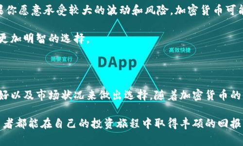 加密货币跑赢股票的含义解析及投资价值探讨

加密货币，股票，投资收益，市场趋势，风险管理/guanjianci

什么是加密货币与股票？

加密货币是一种基于区块链技术的数字资产，其最大特点是去中心化，具备透明性和安全性。比特币、以太坊等知名加密货币近年来在全球范围内引起了广泛关注。而股票则是企业发行的股份，代表了持有者对企业的部分所有权。当企业盈利时，股票的价值通常会上升，投资者也会从中获得收益。

“跑赢”在金融投资中的意义

提到“跑赢”，这通常是指一种投资工具相较于另一种工具所带来的更高回报。在股票市场中，如果某个公司的股票在一年内上涨了20%，而加密货币的价值上涨了50%，那么我们就可以说加密货币“跑赢”了股票。

加密货币的收益潜力

加密货币在短短几年内的惊人回报是其跑赢股票的主要原因之一。例如，2017年比特币的涨幅超过了1300%。这与股市的温和增长形成了鲜明对比。这样的回报吸引了大量投资者的目光，尤其是那些寻求高风险高回报的人。

投资者对加密货币的态度变化

近年来，越来越多的传统投资者开始关注加密货币市场。根据一项调查，超过60%的机构投资者表示他们对加密货币感兴趣。这种现象在一定程度上反映了加密货币市场的成熟度和合法性。许多投资者希望通过将部分资金配置至加密货币来其资产组合。

风险与收益的平衡

尽管加密货币的收益潜力巨大，但投资者也需要关注其风险。加密货币市场的波动性远高于股票市场，价格可能在短时间内出现大幅度的起伏。例如，比特币在某些情况下可能在一天内跌掉10%甚至更多。这种不稳定性使得加密货币投资更具挑战性，也让一些风险厌恶型投资者望而却步。

市场趋势与未来展望

随着区块链技术的不断发展，加密货币的应用场景也在不断扩展。未来，可能会有更多的金融产品和基础设施支持加密货币，这可能会进一步提升其价值。许多经济学家预测，加密货币将逐渐被更广泛地接受，可能会改变我们对传统金融系统的看法。

个人经验与总结

作为一个曾经在股市和加密货币市场都有所投资的人，我认为在选择投资工具时，最重要的是了解自身的风险承受能力。如果你愿意承受较大的波动和风险，加密货币可能会给你带来更高的收益。而如果你更倾向于稳健投资，股票可能是更好的选择。

此外，投资知识的学习也是不可或缺的。市场总是在变化，及时更新你的投资策略和知识储备，可以帮助你在各种资产中做出更加明智的选择。

结论

综上所述，加密货币跑赢股票并不是一种绝对的状态，而是在某些特定条件下的表现。投资者需根据自身的投资目标、风险偏好以及市场状况来做出选择。随着加密货币的不断发展，这一领域可能会吸引越来越多的关注和研究。在制定投资策略时，做好充分的研究与风险管理是非常重要的。

不论你决定投资何种资产，了解市场动态、学习相关知识、制定合理的投资计划，都是实现财富增值的重要步骤。希望每位投资者都能在自己的投资旅程中取得丰硕的回报。