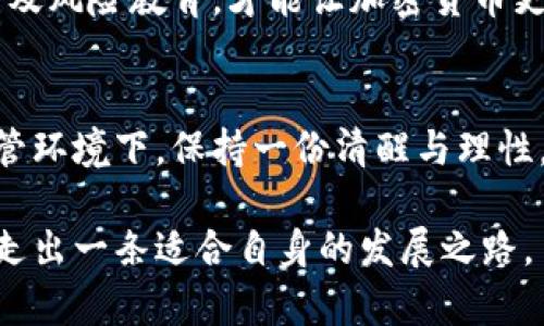 要了解中国的加密货币市场及其发展趋势

加密货币, 中国, 区块链, 监管政策, 投资/guanjianci

引言：加密货币的全球背景
在过去十年中，加密货币不仅改变了全球金融市场，也让很多投资者见识到了新兴科技的力量。从比特币的诞生，到各类山寨币的涌现，加密货币市场的蓬勃发展无疑吸引了无数关注。然而，不同国家对加密货币的态度和监管政策却如同百花齐放，显得异常不同。

我国加密货币的现状
在中国，加密货币的发展可谓波折不断。2013年，比特币在国内受到关注，许多投资者开始尝试投资此类数字资产。然而，自2017年以来，政府加大了对加密货币的监管力度，关闭了ICO（首次代币发行）及加密货币交易所，这使得市场迅速降温。此外，2021年，中国人民银行进一步重申禁止加密货币的交易活动，一时间，加密货币的未来显得扑朔迷离。

加密货币的监管政策
中国的监管政策以严格著称。政府认为，加密货币交易的风险较大，容易滋生诈骗、洗钱等违法活动，因此提出了一系列禁令。与此同时，以中央银行数字货币（CBDC）为核心的数字人民币正在积极研发中，这也显示出政府对于数字货币的重视和推动。

这时候就有一些投资者讨论起加密货币在中国的“地下”市场，有些人利用 VPN 访问境外交易平台，进行加密货币交易，尽管风险高，但这并未能完全阻止市场的存在。有些市场分析师甚至指出，尽管监管严格，中国的需求依然很大，导致相关交易活动向地下转移。

如何看待加密货币的投资价值
对于许多投资者来说，加密货币的投资价值依然存在。数字货币最显著的特点是高波动性，这也给了投资者以高风险高收益的机会。例如比特币，在某些时候能以数倍的速度上升，而这对短线交易者吸引力极大。同时，随着技术的发展和市场的成熟，许多有潜力的币种也开始受到关注。

然而，作为一个理智的投资者，必须明白风险与收益并存的道理，盲目跟风的投资往往导致巨大损失。通过了解市场动态、建立独立的投资逻辑，投资者才能在这样的环境中谋求利益。

区块链与未来
尽管中国政府对加密货币持谨慎态度，但区块链技术的发展却不容忽视。这一技术的去中心化特点使其在金融、物流以及供应链管理等多个领域展现出巨大的潜力。区块链不仅能够提升效率，同时也为数据安全提供了保障。

例如，许多企业正在尝试将区块链技术应用于追溯产品来源，确保其真实性。这不仅满足了消费者对产品安全的需求，也帮助企业树立了信誉。在这样的背景下，将加密货币与区块链技术结合的创新应用或许会在未来寻找到新的出路。

个人见解与未来展望
从个人的角度来看，加密货币在中国的现状反映了一个国家如何在创新与监管之间寻求平衡。的确，加密货币在许多方面尚处于发展的初期阶段，不论是从技术的成熟度，还是从市场的成熟度来看，都面临着各种挑战。然而，如果能够在合规的前提下发展数字货币，或许将为国家的经济增长带来新的动力。

未来的加密货币市场如何变动，究竟是走向更加的透明与合规，还是继续在监管的阴影中徘徊，令人拭目以待。个人认为，只有通过不断的技术革新、政策引导以及风险教育，才能让加密货币更加合理合理地发挥其作用。

总结：不断发展的时代机遇
总体来看，我国的加密货币以及区块链技术都在不断发展。投资者需要保持敏锐的市场观察力，结合政策，谨慎选择投资时机与对象。特别是在猫鼠游戏般的监管环境下，保持一份清醒与理性，很多人或许能在这个数字新时代中寻找到自己的投资机会。

总之，加密货币在中国的未来可能充满变数，但没有人能否认其潜力和变化带来的机遇。希望在未来的道路上，投资者能够更加理智地面对风险与收益的关系，走出一条适合自身的发展之路。