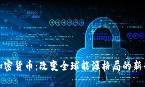 环球能源加密货币：改变全球能源格局的新兴投资机会