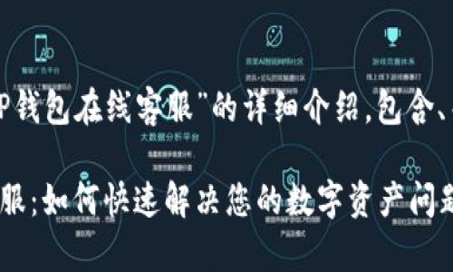 以下是关于“TP钱包在线客服”的详细介绍，包含、关键词和内容。

TP钱包在线客服：如何快速解决您的数字资产问题