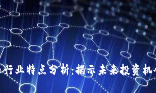加密货币行业特点分析：揭示未来投资机会与风险