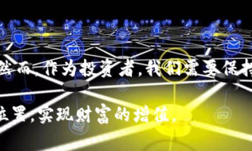   加密货币崩盘事件分析：揭示投资风险与机遇 / 

 guanjianci 加密货币,崩盘,投资风险,市场波动,数字资产 /guanjianci 

引言：加密货币的兴起与崩盘现象

在过去的十年里，加密货币技术迅速崛起，成为一种新型的数字资产，受到全球投资者的广泛关注。比特币、以太坊等知名数字货币纷纷进入大众视野，吸引了大量投资者的目光。然而，伴随而来的不仅是财富的增加，还有各种风险，尤其是崩盘事件，成为了市场不可忽略的现实。

什么是加密货币崩盘？

当我们谈论加密货币的崩盘时，通常是指某种数字资产在短时间内剧烈下跌，导致投资者遭受重大损失的现象。崩盘通常是由市场情绪、技术缺陷、监管政策变化或行业丑闻等多种因素引发的。例如，2018年的比特币价格从接近2万美元暴跌至3200美元，许多投资者在这场崩盘中损失惨重。

历史上的几次重大崩盘事件

在加密货币的发展历程中，有几次重要的崩盘事件值得铭记。2014年Mt. Gox交易所的倒闭就是其中之一。Mt. Gox曾是全球最大的比特币交易所，因黑客攻击导致8.5万比特币被盗，损失高达4.5亿美元，造成了投资者的恐慌，市场震荡不已。

再比如，2018年的加密货币市场崩盘。2017年，加密货币市场经历了一轮疯狂的涨势，但随之而来的调控政策和投资者情绪的转变，导致市场急剧下滑。以比特币为例，其价格一度跌去近80%，令不少投资者损失惨重。

崩盘的原因分析

造成加密货币崩盘的原因多种多样，首先是市场的本质波动性。加密货币市场相较于传统金融市场更加年轻，投资者的情绪波动显著，任何负面的消息都可能引发恐慌性抛售。此外，技术和安全问题亦是崩盘的重要原因。例如，许多项目由于技术缺陷或缺乏实际应用场景而导致市场信心下滑，加剧了投资者的恐惧。

怎样降低投资风险

面对加密货币市场的高风险，投资者需要采取一些有效措施来降低风险。首先，充分了解市场动态和相关政策是至关重要的。其次，不应将所有资金集中于单一资产，分散投资能够有效降低潜在风险。此外，设置止损位是一种明智的做法，可以帮助投资者及时止损，避免更大的损失。

市场崩盘后的投资机会

虽然崩盘带来了风险，但有时候也是投资机会的开始。在市场下滑时，一些优质项目的价格往往被低估，长期看涨的潜力无法被忽视。比如，在2018年市场崩盘后，许多投资者选择在低谷购入比特币和以太坊，后续反弹时实现了丰厚的收益。

个人见解与经验总结

在我多年的加密货币投资中，崩盘事件让我对市场有了更深的理解。我曾在一次市场波动中，见证了周围的投资者因情绪失控而盲目抛售，导致了巨大的损失。这次经验让我认识到，保持冷静、坚定自己的投资策略是至关重要的。在面对崩盘时，理性分析市场动向，而非被情绪左右，才是投资的关键所在。

如何评估投资项目的风险

评估投资项目的风险需要综合考虑多方面因素。第一要看项目的技术背景、团队实力和社区支持；第二，要关注市场需求和应用场景；最后，监管环境的变化也要随时警惕。在这些方面做足功课，可以帮助投资者在决策时更有依据，降低投资失败的风险。

总结与展望

加密货币市场虽然风险重重，但潜在的收益也是可观的。随着区块链技术的不断发展与成熟，未来的数字资产市场将会出现更多优质的项目。然而，作为投资者，我们需要保持谨慎，全面评估风险和机会，不盲目跟风。崩盘事件虽然痛苦，但在其中也能汲取经验教训，为未来的投资之路铺平道路。

总之，加密货币市场的崩盘现象，提醒投资者时刻关注市场动态，理性决策，保持冷静。只有这样，方能在这个变化莫测的市场中寻找到自己的位置，实现财富的增值。