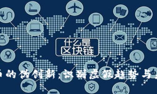 加密货币的伪创新：识别虚假趋势与未来机遇