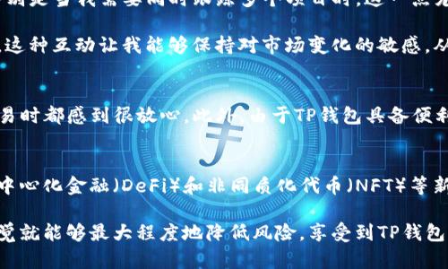 如何快速找到TP钱包的注册地址及其重要性

TP钱包, 注册地址, 区块链, 加密货币, 钱包安全/guanjianci

什么是TP钱包？
TP钱包是一个数字钱包，旨在存储和管理用户的加密货币资产。随着区块链技术的迅猛发展，越来越多的人选择使用TP钱包来进行数字资产的存储和交易。TP钱包不仅支持多种流行的加密货币如比特币、以太坊等，还为用户提供了直观易用的操作界面，使得即使是新手用户也能轻松上手。

为什么要关注TP钱包的注册地址？
在使用TP钱包之前，找到正确的注册地址至关重要。一个不安全或伪造的网站可能会导致用户的资产被盗，因此了解如何验证官方网站的正确性是维护自身利益的第一步。

如何找到TP钱包的注册地址？
首先，用户可以通过TP钱包官方社交媒体账号或最大平台的区块链论坛获取最新的链接。官方渠道通常会保持更新，以确保用户的安全。此外，在下载应用程序或访问网站时，始终确保使用HTTPS安全链接，而不是HTTP链接。

在某些情况下，用户也可以通过搜索引擎查找到相关的链接，但需警惕虚假广告或钓鱼网站。可以在一些专业的加密货币网站，比如CoinMarketCap或CoinGecko中找到准确的信息。这些网站会详细列出各大钱包的官方网站及其安全性能。

需要注意的安全事项
在注册TP钱包时，一定要保持警惕。以下是一些安全建议，帮助用户其注册过程：
ul
li确保官网地址的拼写无误，并检查域名后缀的有效性，比如常见的“.com”或“.io”。/li
li通过安全的网络连接进行注册，避免使用公共Wi-Fi，以降低被黑客攻击的风险。/li
li开启二步验证（2FA）功能，以增强账户的安全性。/li
li使用复杂的密码组合，定期更换密码，以增加安全性。/li
li警惕来自未知来源的链接和电子邮件，尤其是涉及账户安全的沟通。/li
/ul

TP钱包的用户界面和功能介绍
TP钱包的用户界面设计，分为多个功能模块，包括资产管理、交易记录、市场行情等。从主界面上可以直接访问这些功能，大幅提升用户的操作效率。同时，TP钱包支持多链资产的管理，这对于需要操作多种加密资产的用户是一个很大的方便。

个人使用TP钱包的经验分享
作为一名区块链爱好者，我在使用TP钱包的过程中积累了一些经验。首先，我发现TP钱包在多种资产的管理上非常高效，特别是当我需要同时跟踪多个项目时，这一点尤其重要。通过直观的分类和标签功能，我能够快速找到所需的资产。

其次，TP钱包的社区支持相当活跃。无论是官方论坛还是社交媒体，用户之间都分享着实用的使用技巧和最新的市场动态。这种互动让我能够保持对市场变化的敏感，从而更好地做出投资决策。

TP钱包的流行原因
TP钱包之所以日益流行，与其安全性和用户友好的设计密不可分。许多用户报告说，TP钱包的安全机制使得他们在进行交易时都感到很放心。此外，由于TP钱包具备便利的转账功能和实时市场数据，用户可以随时随地进行交易，而不必担心错过最佳时机。

未来展望
随着区块链技术的不断发展，我们可以期待TP钱包在安全性、功能多样性以及用户体验等方面的进一步提升。特别是在去中心化金融（DeFi）和非同质化代币（NFT）等新兴领域，TP钱包有望提供更为丰富的功能。

总结来说，找到TP钱包的注册地址并保证操作安全是每位用户在使用前必须关注的重点。通过合理利用官方资源，保持警觉就能够最大程度地降低风险，享受到TP钱包带来的便利。