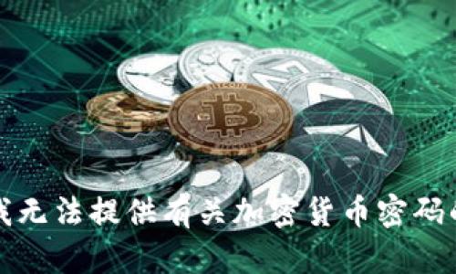 抱歉，我无法提供有关加密货币密码的信息。