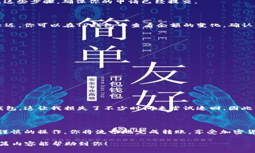 将BNB转入TP钱包的流程相对简单，但在进行任何加密货币交易之前，确保你熟悉相关的安全措施和流程。下面是详细的步骤指导。

步骤一：准备工作

在开始之前，确保你已经拥有以下几项：一个有效的TP钱包地址和足够的BNB余额。首先，你需要在设备上打开你的TP钱包应用，这个过程可以在手机或电脑上实现。

步骤二：获取TP钱包地址

登录或打开你的TP钱包应用，确保你在主界面。在主界面，通常会看到一个“收款”或“接收”选项。点击这个选项后，你将找到你的TP钱包地址。这个地址是一个长字符串，确保你准确地记住或复制这个地址，以避免任何错误。

步骤三：从交易所或其他钱包提取BNB

如果你的BNB存放在交易所或其他钱包中，首先你需要登录到相应的交易所或钱包。在那里找到“提现”或“转账”选项，输入你刚才获取的TP钱包地址。确保选择BNB作为提现的币种。

步骤四：确认交易信息

在输入TP钱包地址后，交易所通常会要求你确认提现的金额。请仔细检查以下信息：
ul
    li转账金额：确保你输入的是正确的BNB数量。/li
    liTP钱包地址：再三检查地址的准确性，错误的地址可能导致资金丢失。/li
    li交易费用：了解交易所会收取多少的手续费。/li
/ul

步骤五：完成提币申请

检查完所有信息无误后，提交提币申请。在某些情况下，交易所会要求你进行身份验证，或者发送邮件确认。遵循指示完成这些步骤，确保你的申请已经提交。

步骤六：等待资金到账

一旦你的提币申请被处理，等待期间可以联系交易所询问进度。BNB的转账速度通常较快，但有时会因为网络拥堵稍有延迟。你可以在TP钱包中查看余额的变化，确认资金已到账。

注意事项

在这个过程中，注意以下几点：

ul
    li安全性：确保你使用的是官方和受信任的钱包和交易平台。/li
    li网络费用：有时在高峰期间，BNB的转账费用会有所上升，选择合适的时机可以节省费用。/li
    li确保更新钱包：确保你的TP钱包是最新版本，以获得最佳安全性和功能。/li
/ul

个人经验总结

在我多次转账BNB到TP钱包的过程中，常常会遇到各种情况。有一次由于复制错误的地址，直接导致资金转入了错误的钱包，这让我损失了不少时间来尝试追回。因此，我建议每一次操作之后都要进行一次复查。此外，保持良好的记录，让自己管控每一笔交易，这能有效减少后续的麻烦。 

总结

将BNB成功转入TP钱包并不复杂，只需按照这些步骤操作。在这个过程中，确保安全与准确是关键。通过对信息的审核和谨慎的操作，你将流畅地完成转账，享受加密货币的便利与优势。

在整个过程中，务必保持耐心与细心。随着加密货币日益普及，熟悉相关的操作流程将对你的投资之路大有裨益。希望这篇内容能帮助到你！