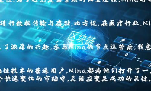 Mina加密货币：超轻区块链的未来之路，如何利用Mina实现投资收益？

加密货币, Mina, 投资, 区块链, 轻量级/guanjianci

什么是Mina加密货币？
Mina是一种新颖的加密货币，它试图解决传统区块链的存储和扩展性问题。与许多其他区块链项目不同，Mina的设计目标是实现“超轻”——即整个区块链的大小始终保持在22KB左右。这使得任何人都可以轻松地验证区块链，而无需强大的硬件或复杂的设置。Mina的创造者以其易用性和高效性而自豪，认为这种新架构将使区块链技术更具可达性。

Mina的独特之处
Mina并不依赖于传统的区块链骄傲，而是采用了一种环形证明（SNARKs，Succinct Non-Interactive Argument of Knowledge）技术。这种技术使得所有交易只需要在链外进行验证，并且可以在不改变区块链大小的情况下，保证其完整性。这样，用户即便在普通智能手机上，也能够完整地验证和使用Mina链，这显然是一种巨大的创新。

区块链技术的普遍挑战
在谈论Mina之前，我们还需关注一下区块链技术普遍面临的挑战。很多主要区块链如比特币、以太坊都经历了存储膨胀的问题，数据量持续增长使得节点运行变得非常昂贵。对于普通投资者或参与者而言，参与验证、一致性的过程往往需要专业设备，这就限制了区块链的去中心化特性。

投资Mina的潜在收益
投资Mina的潜在收益不言而喻。首先，Mina的技术创新有可能带来巨大的市场需求，如果未来越来越多的人认识到轻量级区块链的好处，这无疑会推动Mina的价值上涨。例如，如果企业愿意使用Mina来处理交易和存储数据，他们会更倾向于选择资源消耗更低的区块链，从而促进其实际应用。

如何购买和储存Mina加密货币？
在获取Mina之前，你需要先了解如何购买和储存这种加密货币。一般情况下，Mina可以在多种加密货币交易所上进行交易，比如Binance等。购买方式与其他加密货币的购买过程类似：你可以通过法定货币或其他加密货币如比特币或以太坊进行兑换。
储存方面，Mina支持多种钱包形态，其中包括热钱包和冷钱包。热钱包便于使用，但相对较为安全性较低；冷钱包则提供更高的安全性，如果你投资金额较大，使用冷钱包储存可能是更安全的选择。

用户如何参与Mina网络？
Mina对每一个用户都保持开放，任何人都可以加入到其网络中。作为节点参与者，用户需要运行一个Mina节点，通过验证交易来支持网络的安全性和稳定性。为了避免复杂繁琐的设置过程，Mina的开发团队提供了一套简单易用的节点软件，允许你在你的电脑或手机上运行并通过参与获得报酬。

Mina在未来的应用潜力
Mina不仅仅是一种加密货币，它还可以支持多种复杂的应用场景。随着区块链技术的不断发展，我们可能会看到教育、医疗、金融等多个行业采用Mina来进行数据传输与存储。比方说，在医疗行业，Mina可以帮助在保证隐私的情况下，优质地共享患者的医疗记录，这不仅有助于提高医疗效率，也能更好地保护患者隐私。

个人经验分享
作为一个加密货币的爱好者，我曾尝试投资各种不同的项目。在我的经历中，看到很多项目由于技术能力不足而失败，而Mina的轻量级设计令我对其产生了浓厚的兴趣。参与Mina的节点运营后，我意识到其实加入区块链网络并不是科技驱动者的专利，而是可以让每个人都更为便捷地参与进来，这让我感受到技术的魅力所在。

总结与展望
总的来说，Mina以其独特的技术架构和轻量级特点，为加密货币投资者和广大用户提供了很多可能性。无论是想要从中获利的投资者，还是希望参与区块链技术的普通用户，Mina都为他们打开了一扇新的机会之窗。当然，正如任何投资一样，参与Mina的投资也需谨慎评估潜在风险，确保了解自己所参与的项目特点。
未来，是否能真正实现Mina的目标和愿景，将取决于其生态系统的健康发展。作为投资者，我们应该保持关注，不断学习，适时调整自己的投资策略。在这个快速变化的市场中，灵活应变是成功的关键。