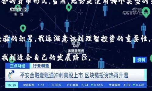 货币与加密虚拟货币的区别及联系

在当今金融科技迅猛发展的时代，货币的概念已经不再局限于传统的法定货币。加密虚拟货币的出现，打破了我们对货币的固有认识，许多人对“货币”和“加密虚拟货币”这两个词产生了困惑。那么，它们之间究竟有什么区别？在这篇文章中，我们将深入探讨这一主题，为您解答疑惑。

什么是货币？

我们首先来看传统意义上的货币。货币是一种在经济中作为交换媒介的工具，具有价值储藏、单位计算和交换媒介三种基本功能。传统货币如人民币、美元等由国家中央银行发行，并受到政府支持和承认，这使得其在市场中的流通性及认可度极高。

传统货币的价值受多种因素影响，包括经济状况、通货膨胀、利率等。这些货币通常可以在全球范围内用来购买商品和服务，且通常具有稳定的价值。然而，货币的流通也受到多种监管政策的制约，这往往限制了其灵活性与创新能力。

什么是加密虚拟货币？

加密虚拟货币是一种以加密技术为基础的数字资产。比特币、以太坊、莱特币等都是知名的加密虚拟货币。与传统货币不同的是，加密虚拟货币不依赖任何中央机构进行管理和发行，它们通常基于区块链技术，通过去中心化的分布式网络进行交易与验证。

加密虚拟货币的最大特点在于其有限性和安全性。以比特币为例，系统设定总量为2100万枚，这一特性造成了其稀缺性，从而使得投资者普遍认为其具有投资价值。此外，加密虚拟货币的匿名性和去中心化特性使其在一些领域获得青睐，例如跨境交易、廉价汇款等。

两者的比较

虽然加密虚拟货币和传统货币都充当交换媒介的角色，但它们之间存在不少显著的区别。首先是认可度，传统货币由于得到了国家和法律支持，其使用范围和接受程度远超加密虚拟货币。尽管许多商家开始接受比特币等加密货币，但依然只有少数地方真正将其视为法定支付手段。

其次是稳定性。传统货币通常比较稳定，价格波动较小，而加密虚拟货币市场则以高波动性著称。这种波动性使得许多投资者在进行加密货币交易时面临极高的风险。在这种情况下，许多金融专家建议，投资者在涉及加密货币的投资时应仔细考虑其风险比例。

加密虚拟货币的用户价值

尽管加密虚拟货币存在着许多不确定性，但其用户价值却是不容忽视的。首先，加密货币交易的低成本和高效率使得其在国际汇款中具有天然的优势。传统的跨境汇款不仅手续费高，而且到账时间长。而通过使用加密货币，用户可实现实时转账，手续费大幅降低，极大提高了交易的便利性及效率。

此外，很多人看中加密货币作为一种投资工具的潜在收益。从比特币在2010年时的价格只有几美分，到如今的数万美元，其在短短十年内的涨幅令人瞩目。然而，投资并不是盲目追求回报的行为，作为投资者，我们需要掌握市场的动态，适时剖析自身的风险承受能力，以便制定适合自己的投资策略。

加密货币的未来发展

从长远来看，加密虚拟货币的未来仍具有很大的不确定性。然而，越来越多的企业和机构对区块链技术及其潜在价值的探索意味这场变革仍在继续。一些大型金融机构已经开始将部分业务转向区块链操作，以提升安全性和效率。随着技术的不断成熟，我们有理由相信，加密虚拟货币可能会逐渐融入主流经济体系。

当然，政策的变化也会影响加密虚拟货币的未来。许多国家正在努力制定相应的法律法规来监管加密货币市场。这样的政策不仅保护了消费者权益，也为市场的稳定发展奠定了基础。在这样的背景下，我们建议用户关注政策导向，及时调整投资策略。

总结：选择合适的货币形式

总的来说，货币的定义在不断演化，传统货币与加密虚拟货币的分类也日益模糊。它们各自拥有独特的功能和价值，我们应根据自身的需求与市场的变化，选择适合的货币形式。当然，无论是使用哪个类型的货币，谨慎与理性是我们始终需要遵循的原则。在做出投资决策时，不妨多花时间进行研究和分析，了然于心后才出手，这样才能在波动频繁的市场中把握住机会。

个人见解与经验总结

在我自己的交易经历中，初入加密虚拟货币市场时的狂热让我付出了惨痛的代价。高波动性与行情的不确定性让我在短短几个月内经历了几次大起大落。随着经验的积累，我逐渐意识到理智投资的重要性。持续学习相关知识、关注市场动态、分散风险、保持冷静，都是我逐渐形成的投资原则。

总之，货币与加密虚拟货币的対比以及各自的优缺点都值得我们深入思考。在这个快速变化的时代，灵活应变、与时俱进，将帮助个人及企业在广泛的金融环境中找到适合自己的发展路径。

深入了解：传统货币与加密虚拟货币的本质和用户价值分析