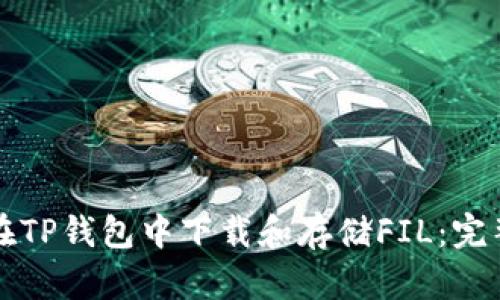 如何在TP钱包中下载和存储FIL：完整指南