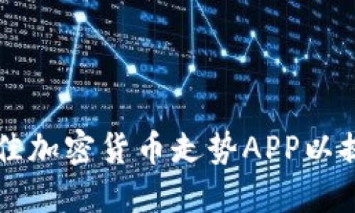 如何选择最佳加密货币走势APP以提升投资决策