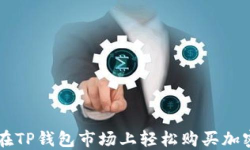 
如何在TP钱包市场上轻松购买加密货币
