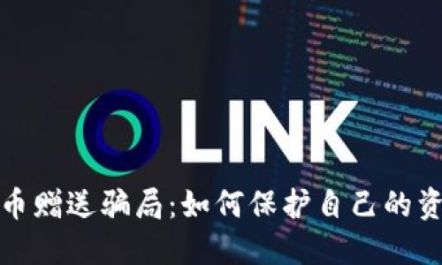 揭露加密货币赠送骗局：如何保护自己的资产不受侵害