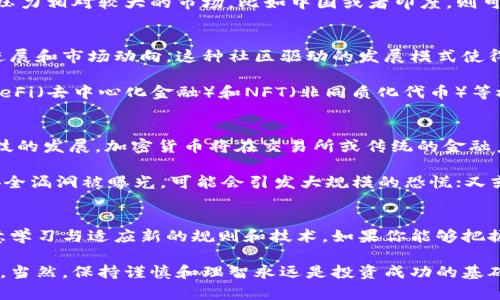 加密货币的最新发展现状与未来展望

加密货币, 区块链技术, 数字资产, 投资策略, 市场趋势/guanjianci

引言：加密货币的崛起
近年来，加密货币的数字资产渐渐成为金融领域的热点。比特币、以太坊以及其他各种山寨币吸引了大量投资者的目光。然而，许多人仍对加密货币的进展和市场趋势感到困惑。在这篇文章中，我们将深入探讨加密货币的现状，技术进步，监管环境，以及未来的投资机会。

加密货币技术的革新
在加密货币的世界，技术更新迭代的速度令人咋舌。以区块链技术为基础的加密货币，不仅仅局限于交易，它们的应用正在不断扩展到其他领域，例如金融、供应链管理以及医疗健康等。许多公司如Chainlink正在开发去中心化预言机，使得智能合约能实时访问外部数据，丰富了其功能。

如以太坊正在经历其从1.0版本向2.0的转型，这一过程将使其实现从“工作量证明”（PoW）向“权益证明”（PoS）的转变。这个转变意味着更高的能源效率和更低的交易成本，预计将吸引更多的开发者和用户加入其生态系统。

市场动态与投资策略
加密货币的市场波动性极高，虽然这为投资者提供了盈利的机会，但同样也伴随着风险。近年来，越来越多的机构投资者开始进入这一领域，从而推动了市场的成熟。2021年，大型企业如特斯拉和Square都在其资产负债表上添加了比特币，这种趋势可能会继续。

投资策略方面，长线持有（HODL）仍然是一种常见的方法，但随着市场情况的不断变化，短线交易和套利也正变得更加流行。无论选择哪种策略，充分的市场研究和风险评估都是至关重要的。在这一点上，分析市场趋势和技术图表的能力将帮助投资者做出更明智的决策。

政策与监管的双刃剑
加密货币的未来与监管环境息息相关。不同国家对加密货币的态度各异。比如，美国虽然对其监管尚不明确，但依然可以看到一些地方的政策正在趋于宽松；而中国的态度则较为强硬，全面禁止了加密货币交易和ICO。这种政策的不确定性使得投资者需要保持谨慎，及时关注全球各地的法规动态。

在一些国家，如新加坡和瑞士，加密货币和区块链初创公司得到了政策的鼓励与支持，其结果是吸引了更多的投资。反之，监管压力相对较大的市场，比如中国或者印度，则可能面临更高的市场风险。因此，了解各国的监管环境变化也是投资者不可忽视的重要方面。

社区与生态系统的建设
加密货币不仅是金融资产，也是一个充满活力的社区。例如，比特币的社区非常强大，定期会有开发者和用户交流最新的技术进展和市场动向。这种社区驱动的发展模式使得项目的透明度更高，用户参与度也增强。这一切使得加密货币不仅仅是一种投资工具，更是推动科技进步和社会变革的力量。

与此同时，由于加密货币的开放特性，越来越多的初创项目正在不断涌现，有些甚至是在全球最大的技术会议上亮相。类似于DeFi（去中心化金融）和NFT（非同质化代币）等概念，正在引领新一波的创新和投资热潮。其背后所支持的社区生态体系也在不断扩大，这对于未来的发展提供了强大的动力。

展望未来的机会与挑战
未来，加密货币将如何发展？首先是技术的不断提升，包括提高安全性、更快的交易速度、更好的用户体验等。同时，伴随金融科技的发展，加密货币将在交易所或传统的金融系统中扮演更加重要的角色。

但是，加密货币的路并非一帆风顺。市场的泡沫化风险、技术问题、监管不明等都是未来可能会遇到的挑战。比如，一旦有重大安全漏洞被曝光，可能会引发大规模的恐慌；又或者某国重大政策的出台，可能导致某些财产一夜消失。

结语：拥抱变化
综上所述，加密货币的发展正处在一个快速变革的时期，其中蕴含着巨大机遇与挑战。投资者需要具备敏锐的市场洞察力，愿意学习与适应新的规则和技术。如果你能够把握住这些动态，是能在这一新兴领域中获得收益的。

最后，我希望每位投资者都能够建立自己的知识体系，通过良好的交易习惯和适时的市场分析，成功从加密货币的前景中获利。当然，保持谨慎和理智永远是投资成功的基础。