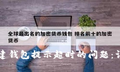 解决TP钱包创建钱包提示超时的问题：详细指南与技巧