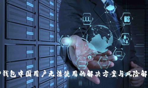 TP钱包中国用户无法使用的解决方案与风险解析