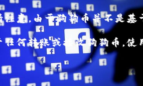 在TP钱包中，狗狗币（Dogecoin）的合约地址是一个非常重要的信息，通常用户在进行转账或管理资产时需要这个地址来确保交易的安全和准确性。不过，请注意，由于狗狗币并不是基于智能合约的代币，它是在自己的区块链上运行的，因此它没有特定的“合约地址”。而是在狗狗币的区块链上，用户需要知道的是狗狗币的网络和钱包地址。

如果你在TP钱包中使用狗狗币进行交易，通常只需要发送到狗狗币的主网络地址，而不是特定的合约地址。可以直接在TP钱包中找到你的狗狗币地址，对于任何转账或接收狗狗币，使用这个地址即可。

如果你还有其他问题或者需要更多的信息，欢迎继续询问！