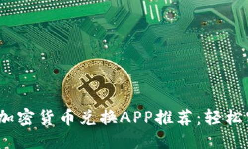 2023年最佳加密货币兑换APP推荐：轻松实现资产增值