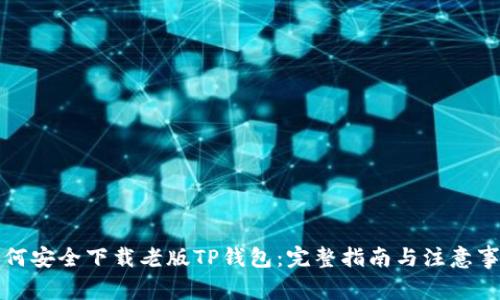 如何安全下载老版TP钱包：完整指南与注意事项
