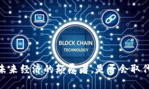 加密货币：未来经济的颠覆者，是否会取代国定货币？