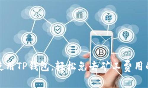 如何使用TP钱包，轻松免去矿工费用的烦恼