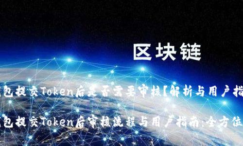 tp钱包提交Token后是否需要审核？解析与用户指南

tp钱包提交Token后审核流程与用户指南：全方位解析