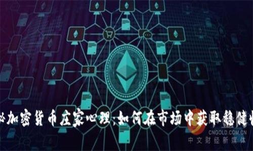 揭秘加密货币庄家心理：如何在市场中获取稳健收益