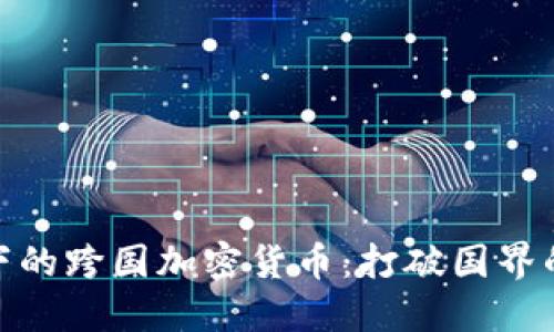 全球视野下的跨国加密货币：打破国界的金融革命