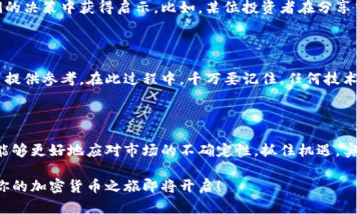 投身加密货币的终极指南：获取收益与规避风险的方法

加密货币, 投资, 区块链, 数字资产, 风险管理/guanjianci

引言：加密货币的吸引力与机遇

近年来，加密货币迅速崛起，吸引了大量投资者和技术爱好者。无论是比特币、以太坊，还是新兴的山寨币，它们都为投资者提供了前所未有的机会。但与此同时，加密货币市场的波动性和不确定性也不容忽视，这使得很多人对如何正确进入这一领域产生了疑虑。

了解加密货币的基础知识

想要投身加密货币，首先需要掌握一定的基础知识。加密货币是基于区块链技术的一种数字资产，利用加密技术来确保交易安全和控制新货币的生成。在了解这些概念后，选择合适的加密货币进行投资，便成为了下一步的关键。

选择合适的交易平台

市场上有许多交易平台可供选择，比如Coinbase、Binance和Huobi等。在选择交易平台时，需要注意其安全性、手续费、用户体验以及是否支持你想要交易的加密货币。根据个人需求进行选择，确保能在平台上安全地进行交易。

评估不同的加密货币项目

在进入市场之前，评估不同的加密货币项目是至关重要的。每种数字资产都有其独特的价值和潜力，了解其背后的技术、团队、市场需求和竞争对手，可以进一步提高你的投资成功率。比如，以太坊的智能合约功能吸引了大量开发者，而新的山寨币如果能解决现存问题，可能会成为未来的明星。

风险管理：投资加密货币不可忽视的一环

高收益往往伴随着高风险。在投身加密货币市场之前，应该设定合理的风险管理策略。比如，分散投资是降低风险的有效方法，可以选择几种不同的加密货币进行投资，而不是把所有资金集中于一种资产上。此外，设定止损点也是保护投资的有效手段。

保持合理的心态与持续学习

加密货币市场的波动性极大，投资者需要保持理性。无论是涨势如虹，还是暴跌，由于情绪起伏而做出的决策往往会导致损失。建议定期学习市场动态，关注行业新闻，了解政策变化，以及技术进步，从而更好地把握投资机会。

实践：从小额投资开始

对于初学者而言，从小额投资开始是一个不错的选择。这样可以减少心理压力，并在实践中不断积累经验。一旦对市场有了足够的了解和信心，再逐步增加投资额度。

总结：把握机会，安全投资

投身加密货币市场虽然充满机会，但也需要谨慎行事。通过了解基础知识、选择合适的平台、评估项目、实施风险管理，以及保持持续学习和理性心态，可以在这个波动的市场中寻找到属于自己的机会。

加入社群与寻求支持

除了以上的方法，加入相关的社群也是一个不错的途径。无论是社交媒体上的群组，还是专门的投资论坛，与其他投资者交流经验，分享见解，能够帮助你更快地了解市场动态。同时，建立良好的支持网络，能为你的投资过程提供更多的支持与建议。

借鉴成功案例与经验教训

许多成功的加密货币投资者都愿意分享他们的经验和教训。通过研究这些成功案例，你可以更好地理解市场运作，并从他们的决策中获得启示。比如，某位投资者在分享中提到，在市场显著回调时果断买入，最终获得了丰厚的回报，这提醒我们在市场波动中保持冷静。

技术分析与市场趋势

掌握一定的技术分析方法可以帮助你更好地判断市场趋势。学习如何阅读图表、识别支撑位和阻力位，能够为你的投资决策提供参考。在此过程中，千万要记住，任何技术分析都不应是唯一的决策依据，市场变化和情绪也有着重要的影响。

结论：成功的关键在于信息与准备

总之，投身加密货币市场既是一次投资的冒险，也是一次认识新世界的旅程。通过充分的信息获取和合理的投资策略，你将能够更好地应对市场的不确定性，抓住机遇，实现收益。

随着技术的进步和日益复杂的市场形势，持续的学习和适应能力同样是成功的关键。抓住机会，踏入这个激动人心的领域，你的加密货币之旅即将开启！