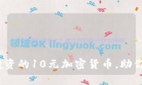 2023年值得投资的10元加密货币，助你实现财富增值