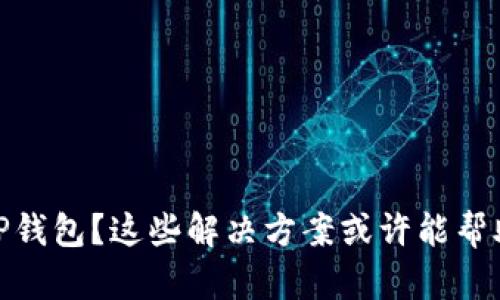 : 手机无法创建TP钱包？这些解决方案或许能帮助你轻松解决问题