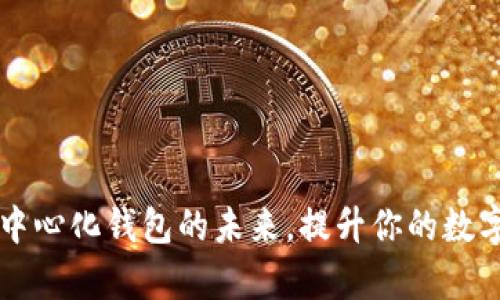 TokenPocket：掌握去中心化钱包的未来，提升你的数字资产安全与管理效率
