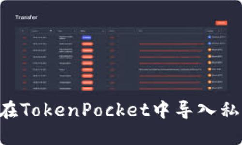 如何安全地在TokenPocket中导入私钥：详细指南