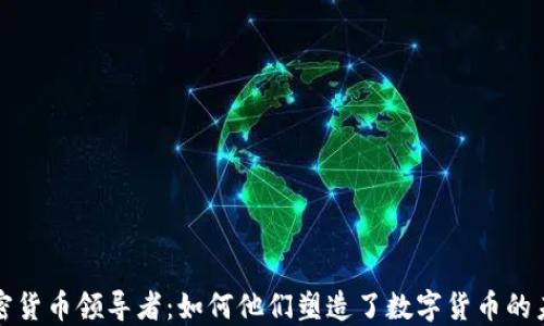 
加密货币领导者：如何他们塑造了数字货币的未来