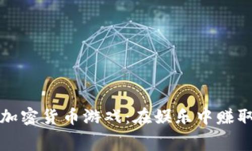 探索免费的加密货币游戏：在娱乐中赚取收益的方法