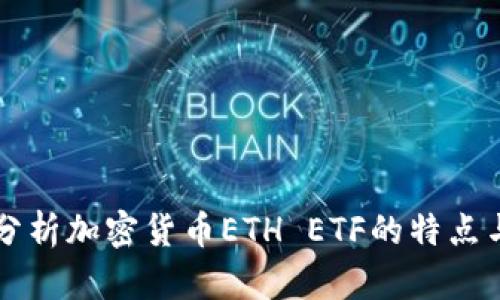 深入分析加密货币ETH ETF的特点与区别