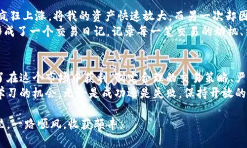 如何在加密货币交易中提升收益？完全指南与实用技巧

keywords加密货币交易, 投资策略, 风险管理, 市场分析, 收益提升/keywords

引言：加密货币的崛起与挑战
在进入21世纪的第二个十年后，加密货币已成为全球金融领域中最具潜力和争议的话题之一。比特币、以太坊等数字货币的快速成长，不仅吸引了无数投资者的目光，也促使越来越多的人们关注其交易策略与市场动态。
然而，加密货币市场的波动性极大，让许多投资者在追求高收益的同时，也面临着巨大的风险。因此，理解如何在这个市场中有效交易，管理风险，以及掌握市场趋势，成为每个投资者需要的基本能力。

加密货币的基本概念与市场结构
在深入讨论交易策略之前，先简要回顾一下加密货币的基本概念。加密货币是一种基于区块链技术的数字货币，具有去中心化、匿名性和安全性等特点。市场中存在着大量的加密货币，每种货币背后都有不同的技术和应用场景，例如比特币主要用于价值储存，而以太坊则支持智能合约和去中心化应用。
市场结构方面，加密货币主要在交易所进行交易，交易所可以分为集中式和去中心化两种。集中式交易所（如币安、Coinbase）提供了用户友好的界面和流动性，而去中心化交易所（如Uniswap、SushiSwap）则更加注重用户隐私和去中心化的交易体验。

制定有效的投资策略
为了在加密货币交易中获得可观的收益，制定一个合理的投资策略至关重要。简单的“买低卖高”虽然是赚取利润的基础，但仍需注意市场趋势和技术分析。
strong趋势交易/strong是许多成功交易者采用的一种策略。在加密货币市场中，趋势往往是短时间内极为明显的。投资者可以利用技术分析工具（如移动平均线、相对强弱指数等）来判断当前的市场趋势，并选择在强劲的上涨趋势中进行买入。
另一方面，strong即刻交易/strong（或日内交易）也颇受欢迎。此策略要求交易者在短时间内频繁买卖，以捕捉小幅波动带来的利润。然而，这种策略需要高度的市场敏感性和快速的反应能力，对新手来说可能有一定的难度。

风险管理：不可忽视的策略
每个成功的交易者都明白，风险管理是获取长远收益的关键。即使是最佳的交易策略也无法避免市场的不可预测性，因此设定止损和目标价位，控制每笔交易的风险，显得尤为重要。
strong止损策略/strong通常建议在损失达到一定比率时自动平仓，以防止更大损失的出现。例如，许多交易者会设定止损在5%或10%以下，以此限制单笔交易的风险。
此外，合理的资金管理也是不可或缺的。许多人在交易时会将全部资金投入某一笔交易，这是极其危险的行为。应当根据自己的风险承受能力，将资金分散在不同资产和投资中，从而降低整体投资组合的风险。

市场分析与预测
加密货币市场的分析可以分为基础分析和技术分析。在基础分析中，投资者需要关注项目的背景、团队、生态系统以及市场需求等因素。比如，以太坊的智能合约功能和NFT应用让其具有更广阔的市场前景，反观某些缺乏实际应用的项目，就需要更加谨慎。
而技术分析则主要依赖于各种图表和指标，帮助交易者寻找价格趋势和市场情绪。例如，利用Bollinger Bands和MACD等指标，可以判断市场的超买或超卖状态，从而做出相应的交易决策。

应对市场波动的实战经验
加密货币市场的波动性是众人皆知的。在我个人的交易经历中，我曾经历过多次市场波动。有一次，比特币在短短24小时内价格疯狂上涨，将我的资产快速放大，而另一次却因一条负面新闻，市场迅速暴跌，让许多投资者损失惨重。面对这些变化，我意识到及时调整策略的重要性。
在充满不确定性的市场中，保持冷静、高度关注市场动态，并用数据分析支撑决策，将是获得成功的关键。在我的交易中，我逐渐形成了一个交易日记，记录每一笔交易的动机、结果与反思。这不仅帮助我识别自己的交易习惯，也让我在不断学习中减少失误。

总结：最终词
总体而言，加密货币交易是一场激烈而充满挑战的战斗。虽然市场的波动性带来了高收益的机会，同时也伴随着相应的风险。为了在这个市场中获利，制定合理的交易策略、严格的风险管理和良好的市场分析能力是必不可少的。
我希望每个投资者都能在这个复杂而充满机遇的市场中，找到适合自己的交易方式，实现财富增值。记住，每一次交易都是一次学习的机会，无论是成功还是失败，保持开放的心态，不断自己的策略，才是通往成功的必经之路。

因此，灵活运用上述策略，加密货币交易将不再是遥不可及的梦想，而是实现个人财务自由的有效途径。愿你在加密货币的世界里，一路顺风，收获颇丰。