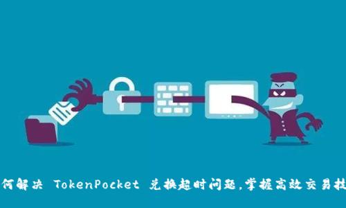 如何解决 TokenPocket 兑换超时问题，掌握高效交易技巧