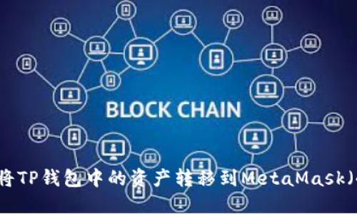 ### 如何将TP钱包中的资产转移到MetaMask（小狐狸钱包）