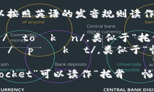 “TokenPocket”可以按照英语的发音规则读作：

- “Token”发音为 /ˈtoʊkən/，类似于“托肯”。
- “Pocket”发音为 /ˈpɑːkɪt/，类似于“帕克特”或“波克特”。

所以，整个“TokenPocket”可以读作“托肯·帕克特”。
