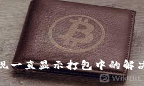 bianziTP钱包提现一直显示打包中的解决方案与注意事项