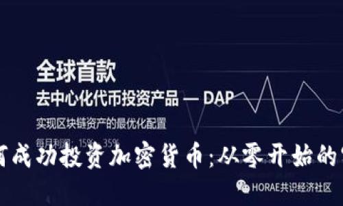 新手如何成功投资加密货币：从零开始的实用指南