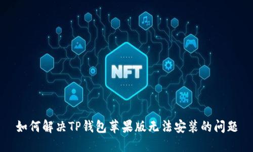 如何解决TP钱包苹果版无法安装的问题