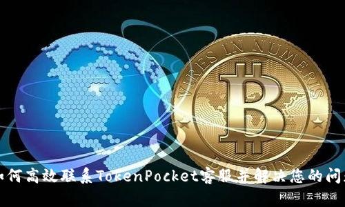 如何高效联系TokenPocket客服并解决您的问题